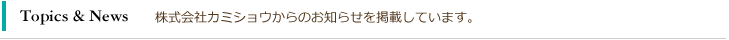 Topics＆News　株式会社カミショウからのお知らせを掲載しています。